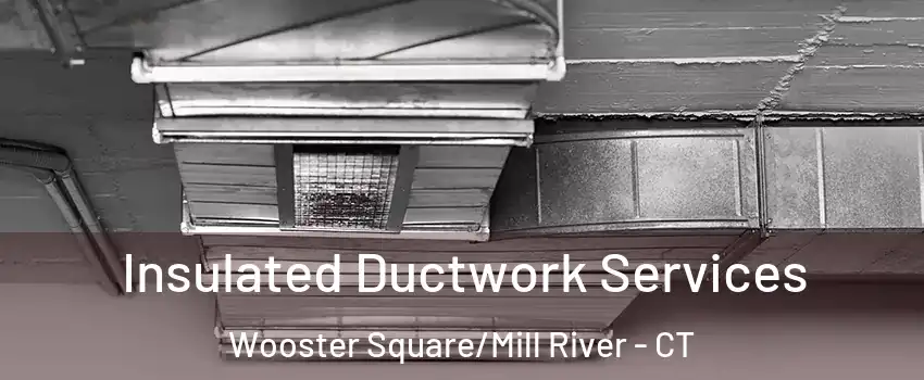 Insulated Ductwork Services Wooster Square/Mill River - CT