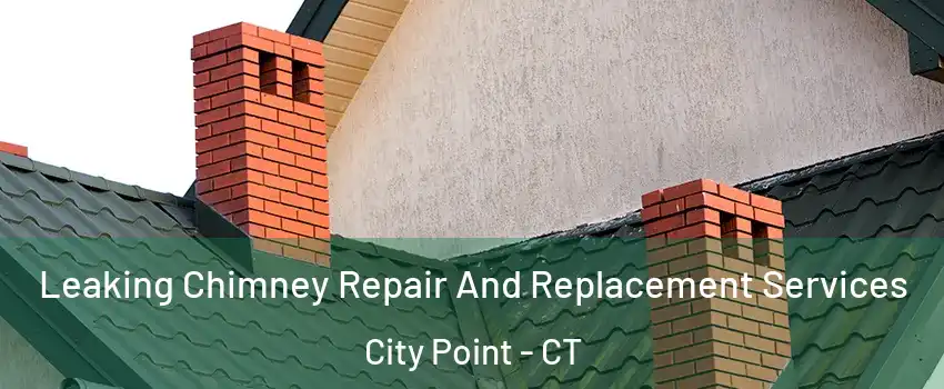 Leaking Chimney Repair And Replacement Services City Point - CT