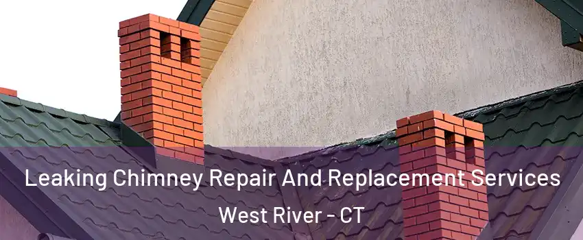Leaking Chimney Repair And Replacement Services West River - CT