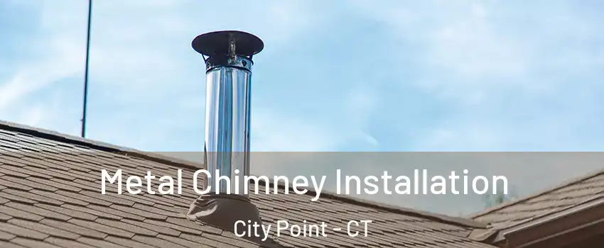 Metal Chimney Installation City Point - CT