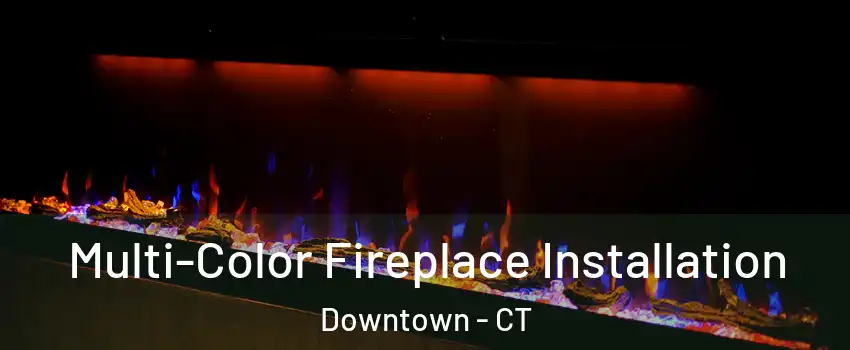 Multi-Color Fireplace Installation Downtown - CT