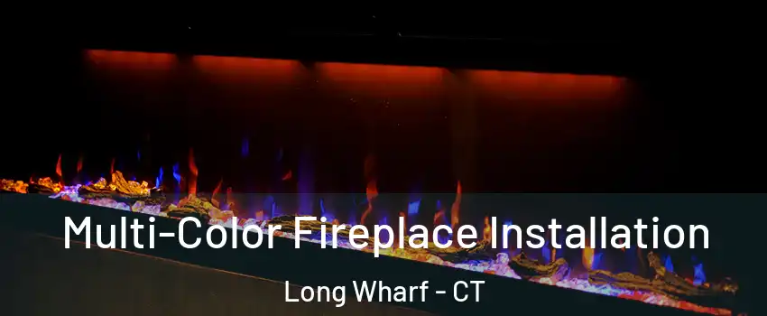 Multi-Color Fireplace Installation Long Wharf - CT