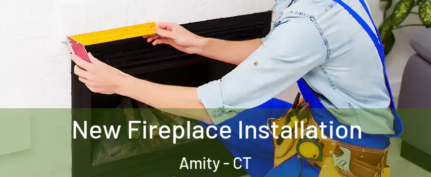 New Fireplace Installation Amity - CT