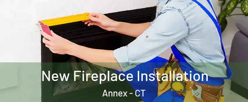 New Fireplace Installation Annex - CT