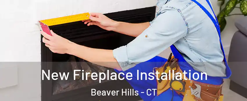 New Fireplace Installation Beaver Hills - CT
