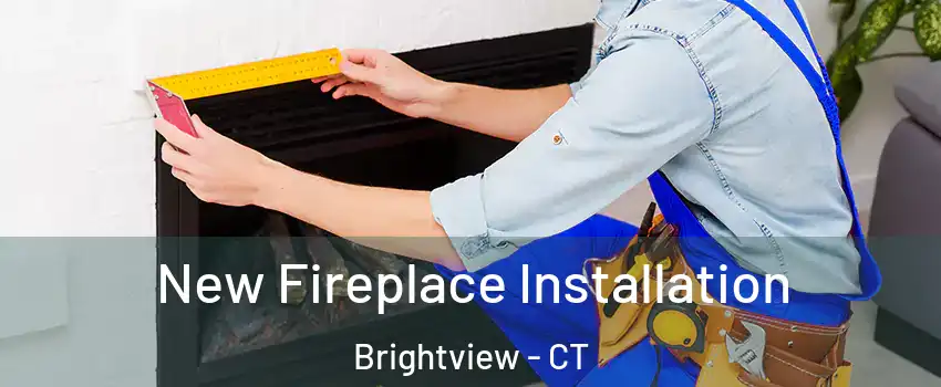 New Fireplace Installation Brightview - CT