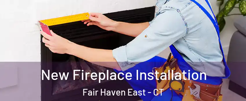 New Fireplace Installation Fair Haven East - CT