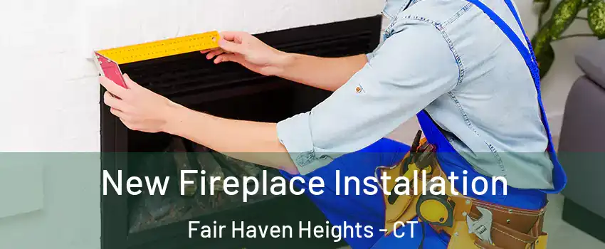New Fireplace Installation Fair Haven Heights - CT