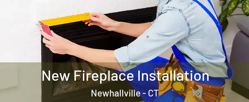 New Fireplace Installation Newhallville - CT