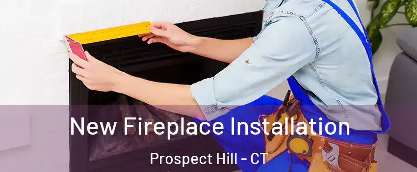 New Fireplace Installation Prospect Hill - CT