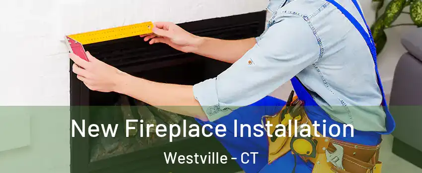 New Fireplace Installation Westville - CT