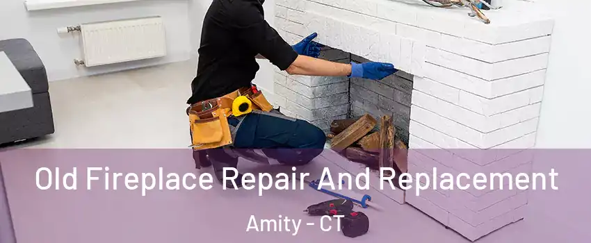Old Fireplace Repair And Replacement Amity - CT