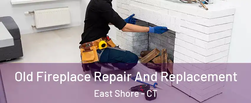 Old Fireplace Repair And Replacement East Shore - CT
