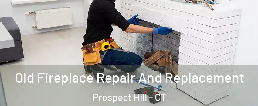 Old Fireplace Repair And Replacement Prospect Hill - CT