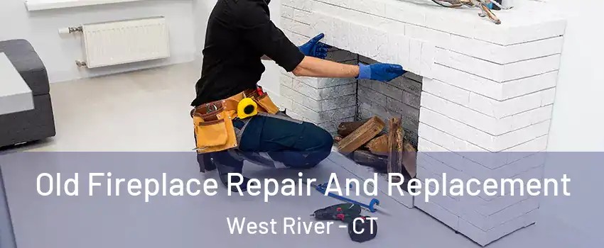 Old Fireplace Repair And Replacement West River - CT