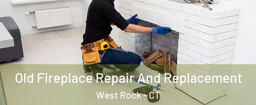 Old Fireplace Repair And Replacement West Rock - CT