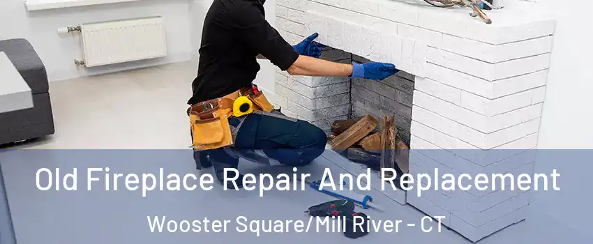 Old Fireplace Repair And Replacement Wooster Square/Mill River - CT