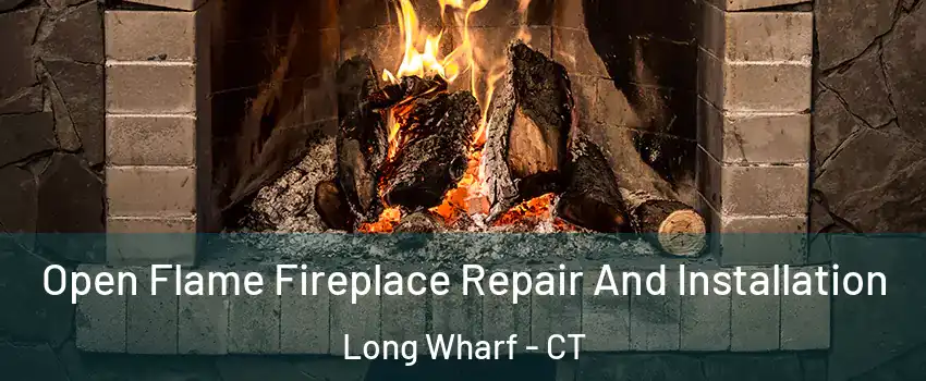 Open Flame Fireplace Repair And Installation Long Wharf - CT
