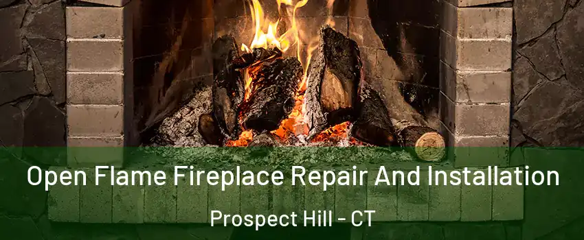 Open Flame Fireplace Repair And Installation Prospect Hill - CT
