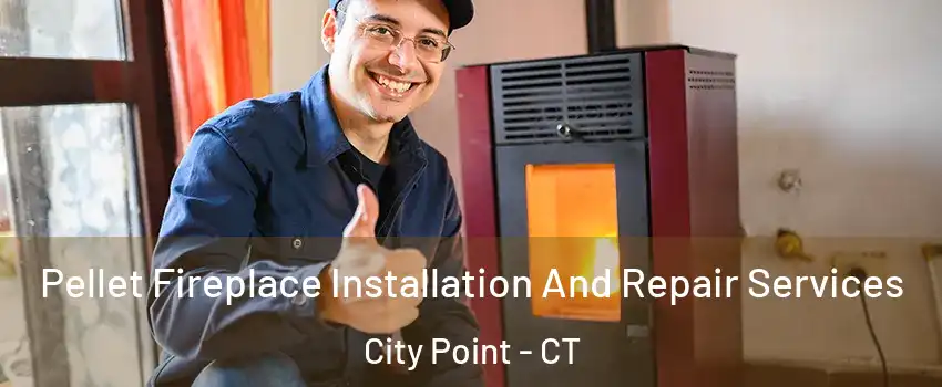Pellet Fireplace Installation And Repair Services City Point - CT