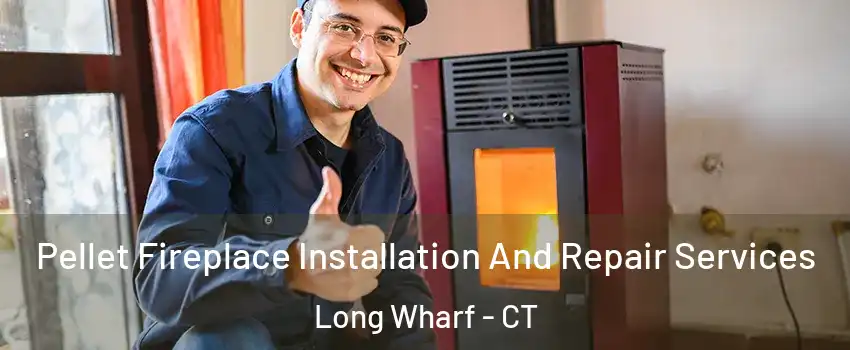 Pellet Fireplace Installation And Repair Services Long Wharf - CT