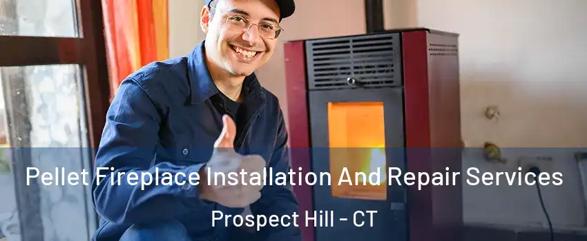 Pellet Fireplace Installation And Repair Services Prospect Hill - CT