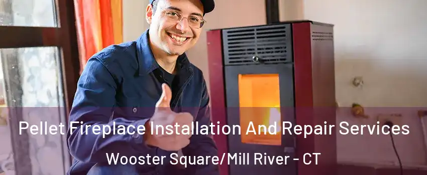 Pellet Fireplace Installation And Repair Services Wooster Square/Mill River - CT