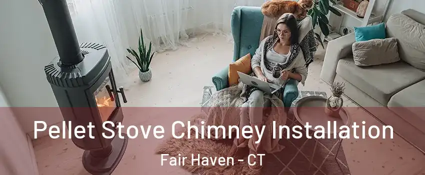 Pellet Stove Chimney Installation Fair Haven - CT