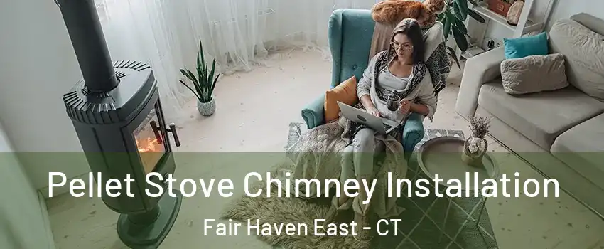 Pellet Stove Chimney Installation Fair Haven East - CT