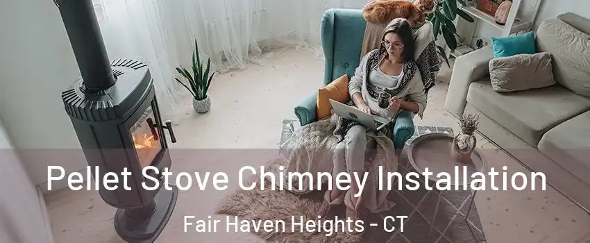Pellet Stove Chimney Installation Fair Haven Heights - CT