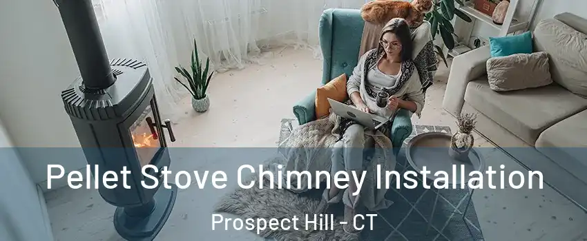 Pellet Stove Chimney Installation Prospect Hill - CT