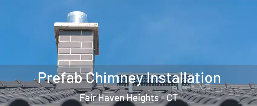 Prefab Chimney Installation Fair Haven Heights - CT