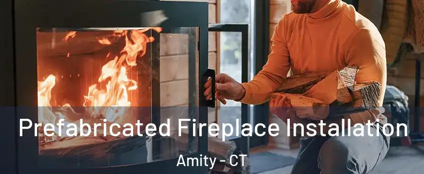 Prefabricated Fireplace Installation Amity - CT