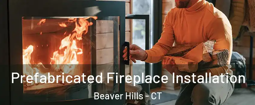 Prefabricated Fireplace Installation Beaver Hills - CT
