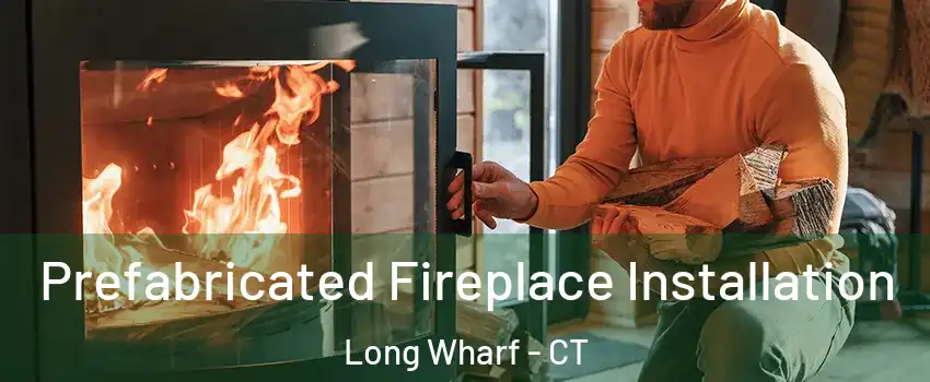 Prefabricated Fireplace Installation Long Wharf - CT