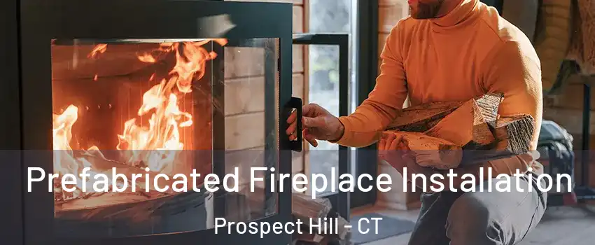 Prefabricated Fireplace Installation Prospect Hill - CT