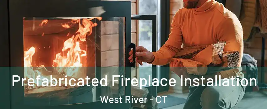 Prefabricated Fireplace Installation West River - CT