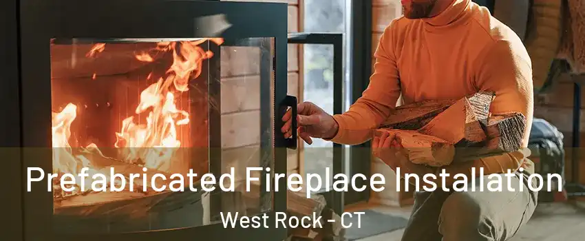 Prefabricated Fireplace Installation West Rock - CT