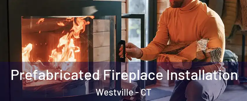 Prefabricated Fireplace Installation Westville - CT
