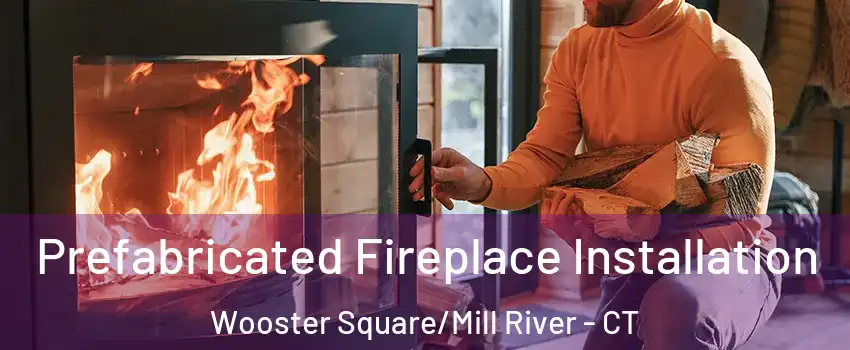 Prefabricated Fireplace Installation Wooster Square/Mill River - CT