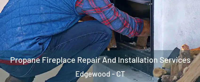 Propane Fireplace Repair And Installation Services Edgewood - CT