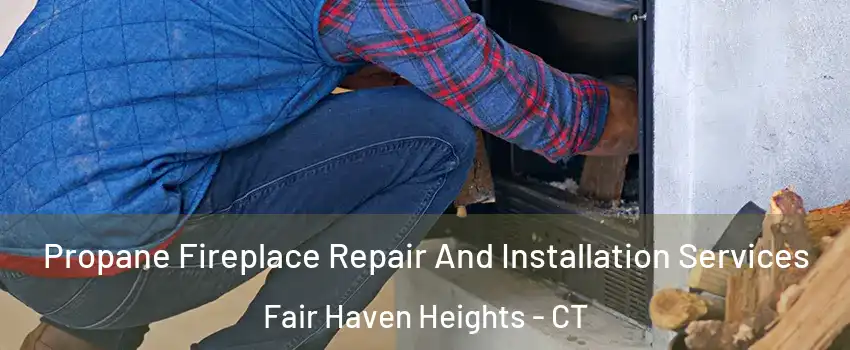 Propane Fireplace Repair And Installation Services Fair Haven Heights - CT
