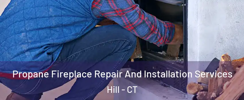 Propane Fireplace Repair And Installation Services Hill - CT