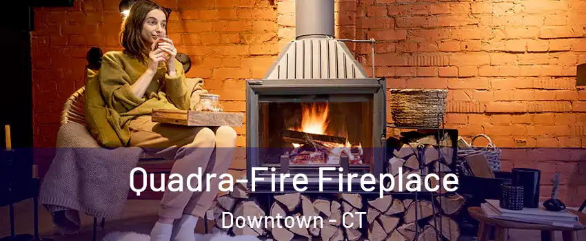 Quadra-Fire Fireplace Downtown - CT