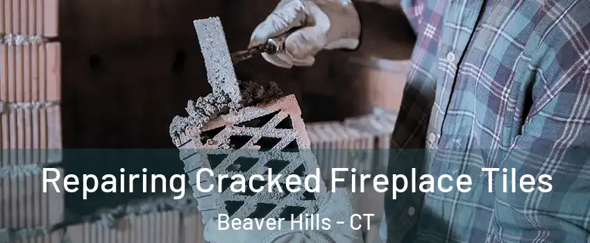 Repairing Cracked Fireplace Tiles Beaver Hills - CT