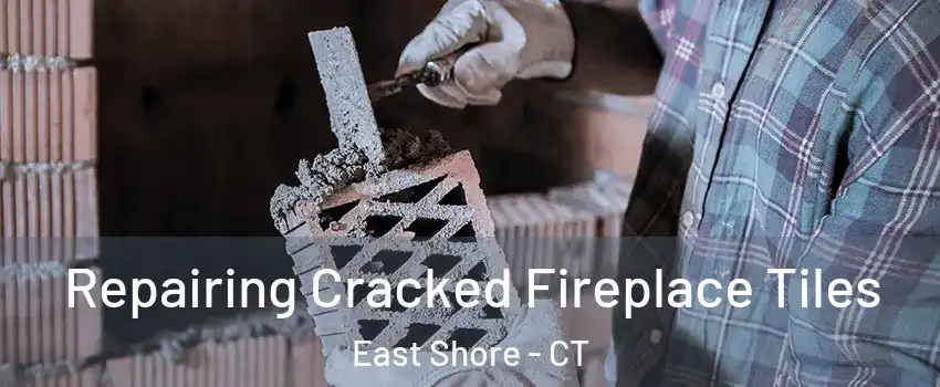 Repairing Cracked Fireplace Tiles East Shore - CT