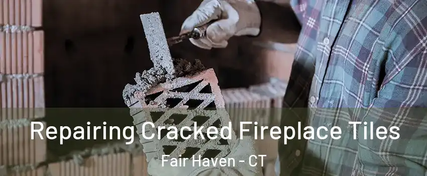 Repairing Cracked Fireplace Tiles Fair Haven - CT
