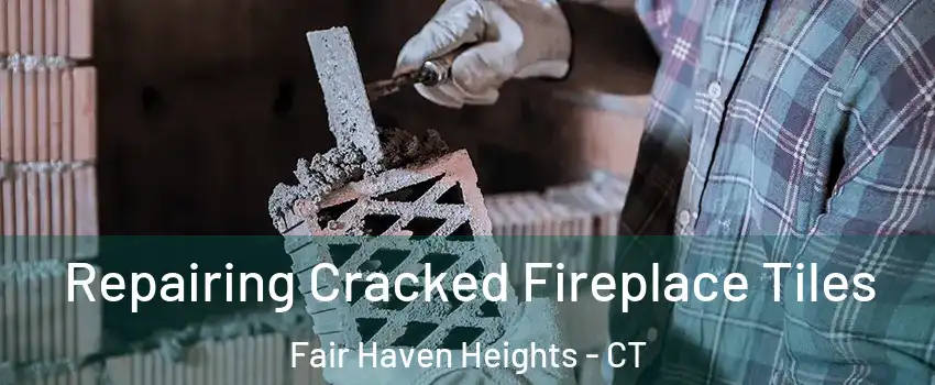 Repairing Cracked Fireplace Tiles Fair Haven Heights - CT