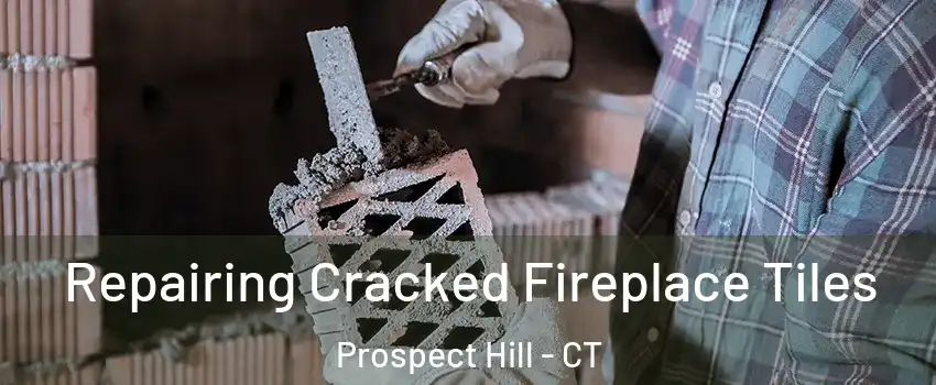 Repairing Cracked Fireplace Tiles Prospect Hill - CT