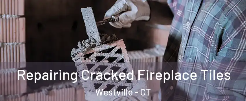 Repairing Cracked Fireplace Tiles Westville - CT